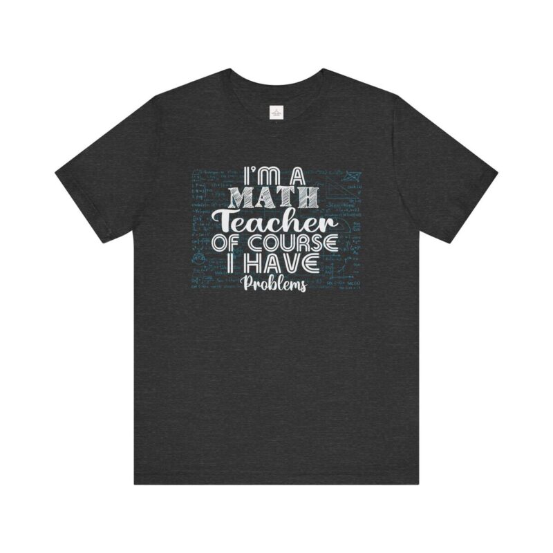 I'm A Math Teacher Of Course I Have Problems Unisex Jersey Short Sleeve Tee